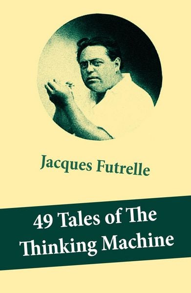 Produktbild: 49 Tales of The Thinking Machine (49 detective stories featuring Professor Augustus S. F. X. Van Dusen, also known as "The Thinking Machine")