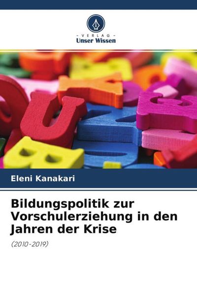 Bildungspolitik zur Vorschulerziehung in den Jahren der Krise, Taschenbuch von Eleni Kanakari, Verlag Unser Wissen, 9786204582924