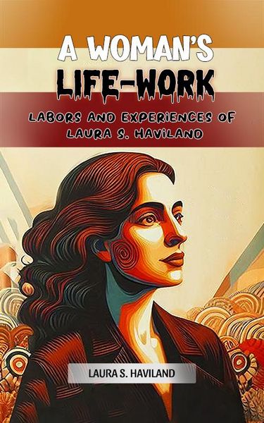 Produktbild: A Woman's Life-Work Labors and Experiences of Laura S. Haviland