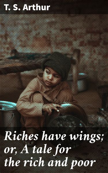 Produktbild: Riches have wings; or, A tale for the rich and poor