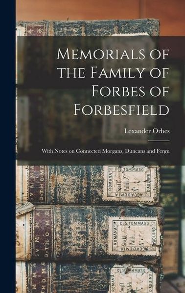 Produktbild: Memorials of the Family of Forbes of Forbesfield; With Notes on Connected Morgans, Duncans and Fergu