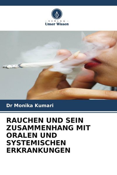 Rauchen und Sein Zusammenhang mit Oralen und Systemischen Erkrankungen, Taschenbuch von Monika Kumari, Verlag Unser Wissen, 9786205225028