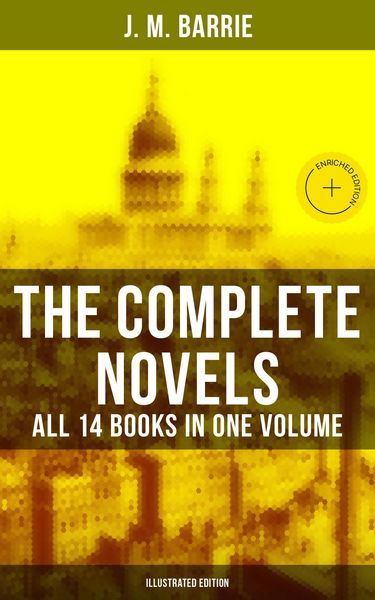 Produktbild: The Complete Novels of J. M. Barrie - All 14 Books in One Volume (Illustrated Edition)