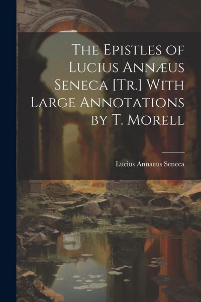 Produktbild: The Epistles of Lucius Ann&aelig;us Seneca [Tr.] With Large Annotations by T. Morell