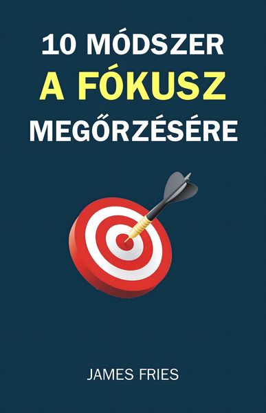 Produktbild: 10 M&oacute;dszer A F&oacute;kusz Megorz&eacute;s&eacute;re