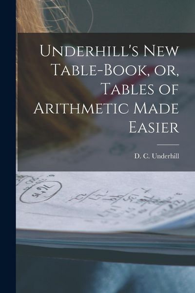 Produktbild: Underhill's New Table-book, or, Tables of Arithmetic Made Easier [microform]