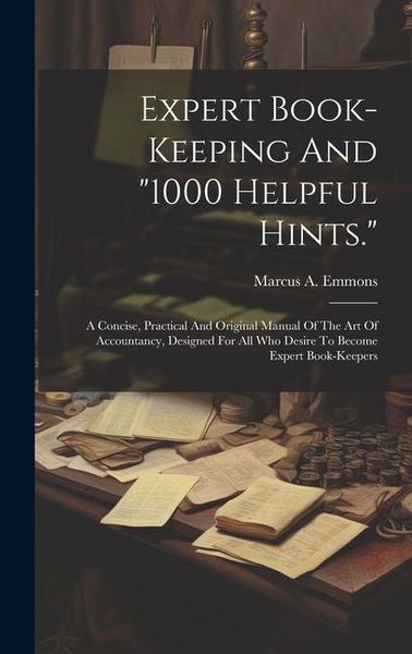 Produktbild: Expert Book-keeping And "1000 Helpful Hints.": A Concise, Practical And Original Manual Of The Art Of Accountancy, Designed For All Who Desire To Beco