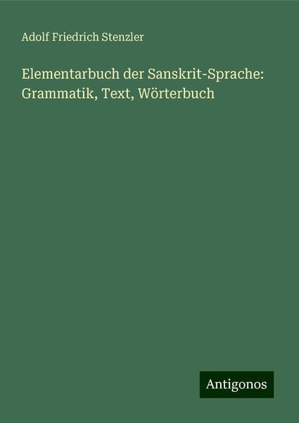 Elementarbuch der Sanskrit-Sprache: Grammatik, Text, Wörterbuch