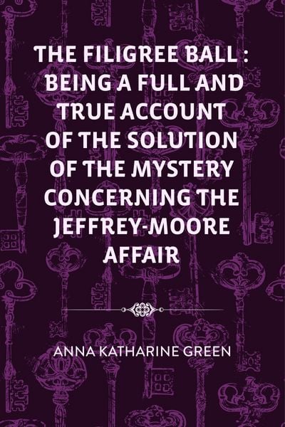 Produktbild: The Filigree Ball : Being a full and true account of the solution of the mystery concerning the Jeffrey-Moore affair
