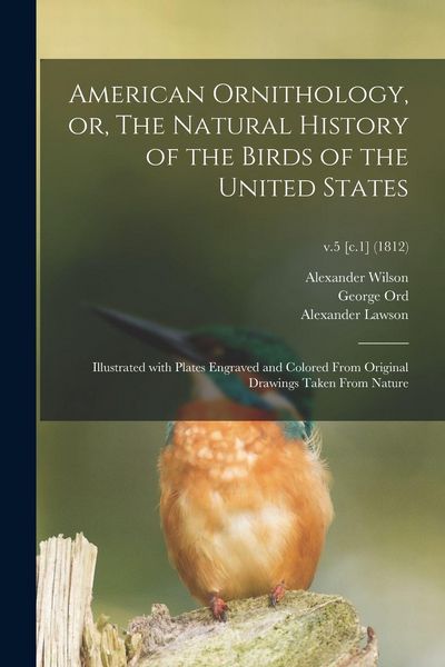 Produktbild: American Ornithology, or, The Natural History of the Birds of the United States: Illustrated With Plates Engraved and Colored From Original Drawings T