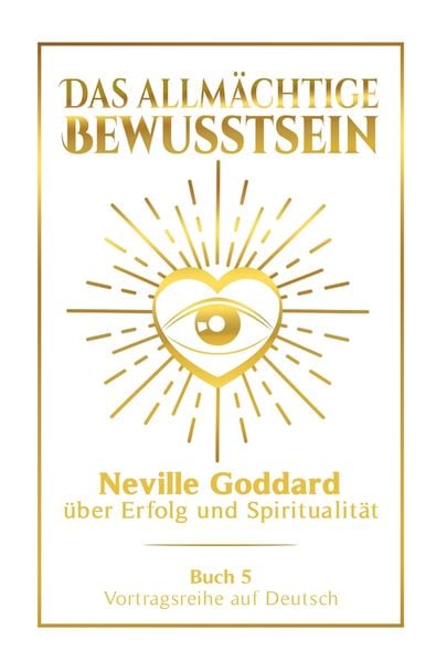 Produktbild: Das allm&auml;chtige Bewusstsein: Neville Goddard &uuml;ber Erfolg und Spiritualit&auml;t - Buch 5 - Vortragsreihe auf Deutsch
