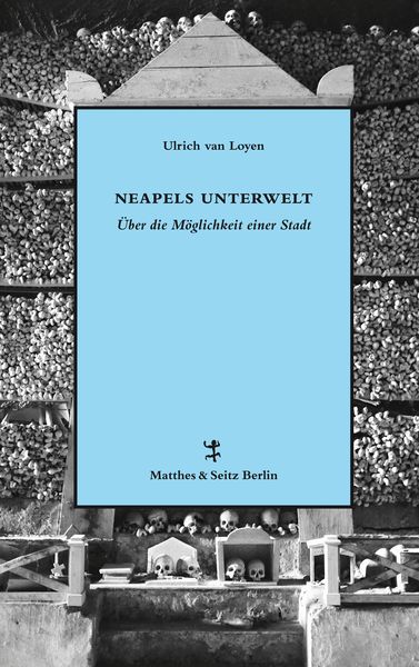 Neapels Unterwelt, Gebundene Ausgabe von Ulrich van Loyen, Matthes & Seitz, 978-3-95757-471-8