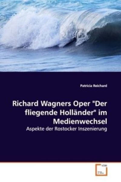 Reichard, P: Richard Wagners Oper 'Der fliegende Holländer'; Taschenbuch von Patricia Reichard, VDM, 9783639175912