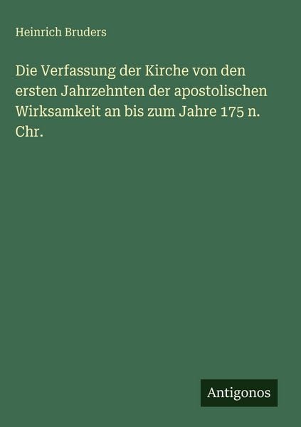 Produktbild: Die Verfassung der Kirche von den ersten Jahrzehnten der apostolischen Wirksamkeit an bis zum Jahre 175 n. Chr.