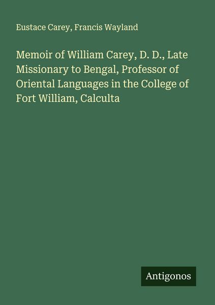 Produktbild: Memoir of William Carey, D. D., Late Missionary to Bengal, Professor of Oriental Languages in the College of Fort William, Calculta