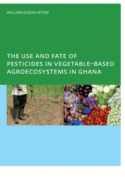 Produktbild: The Use and Fate of Pesticides in Vegetable-Based Agro-Ecosystems in Ghana