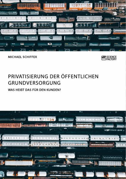 Produktbild: Privatisierung der &ouml;ffentlichen Grundversorgung. Was hei&szlig;t das f&uuml;r den Kunden?