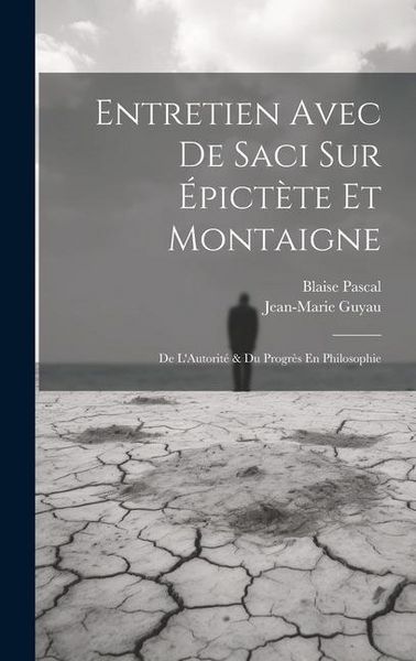 Produktbild: Entretien Avec De Saci Sur &Eacute;pict&egrave;te Et Montaigne; De L'Autorit&eacute; & Du Progr&egrave;s En Philosophie