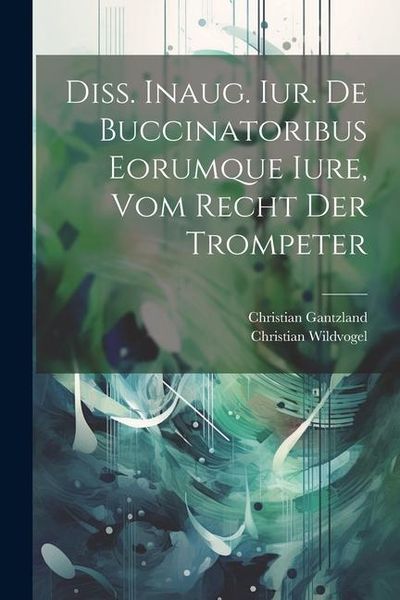 Produktbild: Diss. Inaug. Iur. De Buccinatoribus Eorumque Iure, Vom Recht Der Trompeter