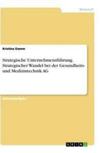 Produktbild: Strategische Unternehmensf&uuml;hrung. Strategischer Wandel bei der Gesundheits- und Medizintechnik AG