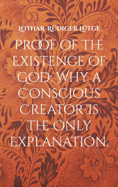 Produktbild: Proof of the Existence of God: Why a Conscious Creator Is the Only Explanation.