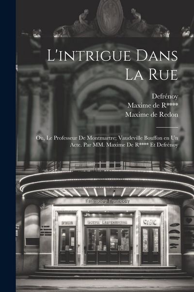 Produktbild: L'intrigue dans la rue; ou, Le professeur de Montmartre; vaudeville bouffon en un acte. Par MM. Maxime de R**** et Defr&eacute;noy