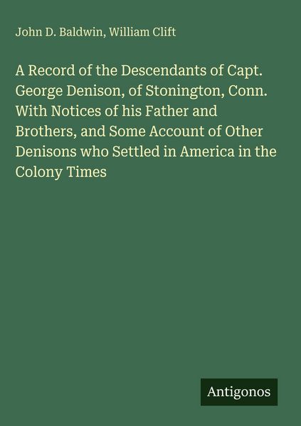 Produktbild: A Record of the Descendants of Capt. George Denison, of Stonington, Conn. With Notices of his Father and Brothers, and Some Account of Other Denisons