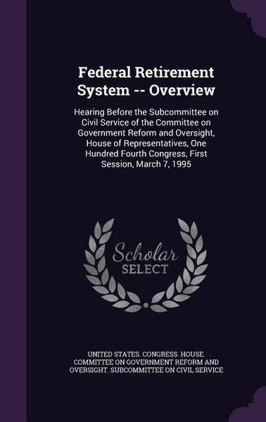 Produktbild: Federal Retirement System -- Overview: Hearing Before the Subcommittee on Civil Service of the Committee on Government Reform and Oversight, House of