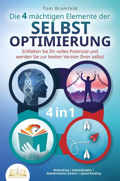 Produktbild: Die 4 m&auml;chtigen ELEMENTE DER SELBSTOPTIMIERUNG - Entfalten Sie Ihr volles Potenzial und werden Sie zur besten Version Ihrer selbst: Biohacking | Selbs