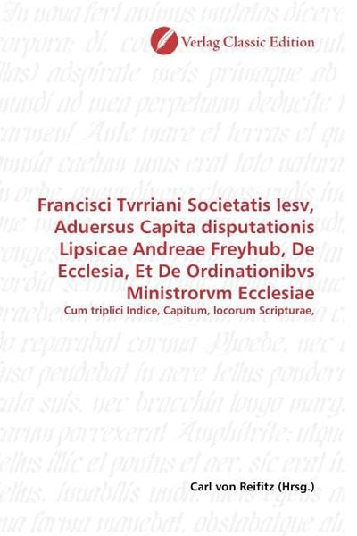 Produktbild: Francisci Tvrriani Societatis Iesv, Aduersus Capita disputationis Lipsicae Andreae Freyhub, De Ecclesia, Et De Ordinationibvs Ministrorvm Ecclesiae