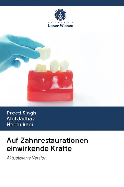 Auf Zahnrestaurationen einwirkende Kräfte, Taschenbuch von Preeti Singh , Atul Jadhav , Neetu Rani, Verlag Unser Wissen, 9786202854986