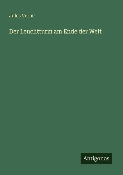 Der Leuchtturm am Ende der Welt, Taschenbuch von Jules Verne, Antigonos Verlag, 9783566071905