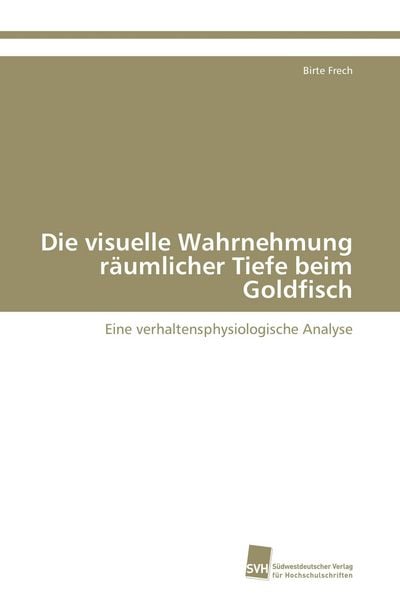 Die visuelle Wahrnehmung räumlicher Tiefe beim Goldfisch, Taschenbuch von Birte Frech, Südwestdeutscher Verlag für Hochschulschriften, 9783838116396