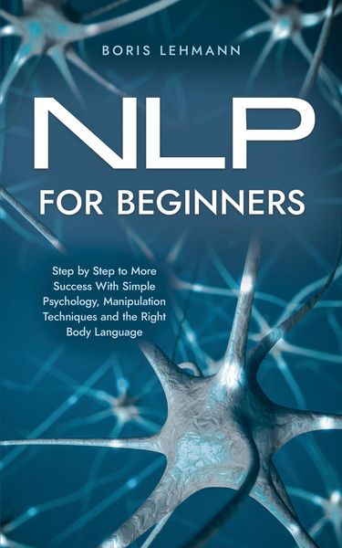 Produktbild: NLP for Beginners Step by Step to More Success With Simple Psychology, Manipulation Techniques and the Right Body Language