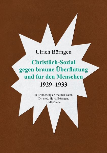 Christlich-Sozial gegen braune Überflutung und für den Menschen 1929 – 1933, Taschenbuch von Ulrich Börngen, BoD – Books on Demand, 9783751946803