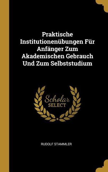 Produktbild: Praktische Institutionen&uuml;bungen F&uuml;r Anf&auml;nger Zum Akademischen Gebrauch Und Zum Selbststudium