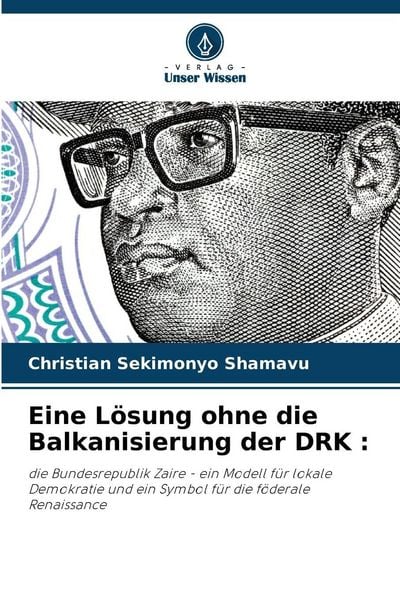Eine Lösung ohne die Balkanisierung der DRK :, Taschenbuch von Christian Sekimonyo Shamavu, Verlag Unser Wissen, 9786209141072