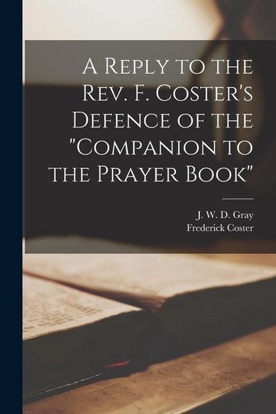 Produktbild: A Reply to the Rev. F. Coster's Defence of the "Companion to the Prayer Book" [microform]