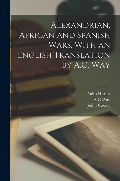 Produktbild: Alexandrian, African and Spanish Wars. With an English Translation by A.G. Way