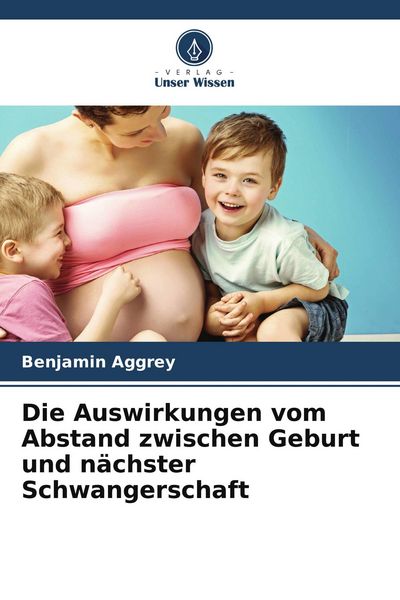 Produktbild: Die Auswirkungen vom Abstand zwischen Geburt und n&auml;chster Schwangerschaft