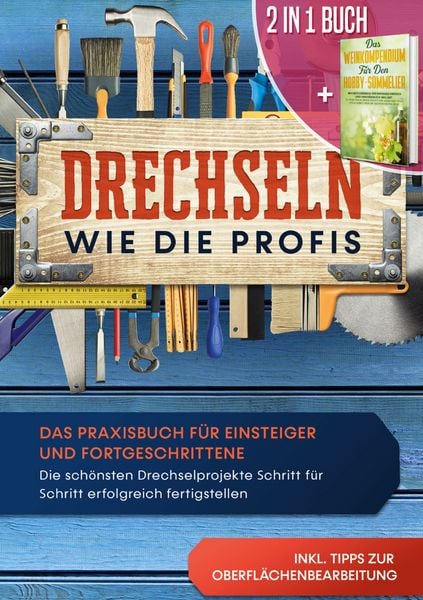 Produktbild: 2 in 1 Buch | Drechseln wie die Profis: Das Praxisbuch f&uuml;r Einsteiger und Fortgeschrittene - Die sch&ouml;nsten Drechselprojekte Schritt f&uuml;r Schritt erfolgreich fertigstellen inkl. Tipps zur Oberfl&auml;chenbearbeitung | Das Weinkompendium f&uuml;r den Hobby-Sommelier: Beeindruckendes Weinwissen einfach erkl&auml;rt