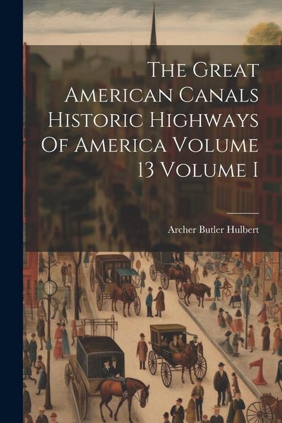 Produktbild: The Great American Canals Historic Highways Of America Volume 13 Volume I