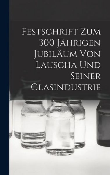 Produktbild: Festschrift Zum 300 J&auml;hrigen Jubil&auml;um Von Lauscha Und Seiner Glasindustrie