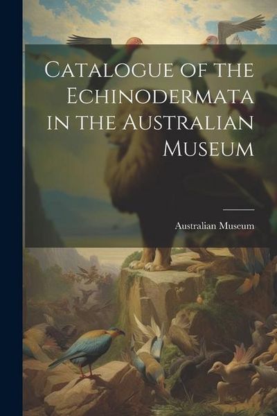 Produktbild: Catalogue of the Echinodermata in the Australian Museum