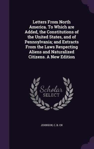 Produktbild: Letters From North America. To Which are Added, the Constitutions of the United States, and of Pennsylvania; and Extracts From the Laws Respecting Ali