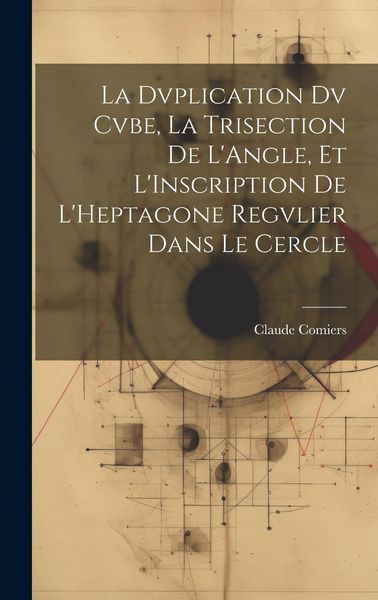 Produktbild: La Dvplication Dv Cvbe, La Trisection De L'Angle, Et L'Inscription De L'Heptagone Regvlier Dans Le Cercle