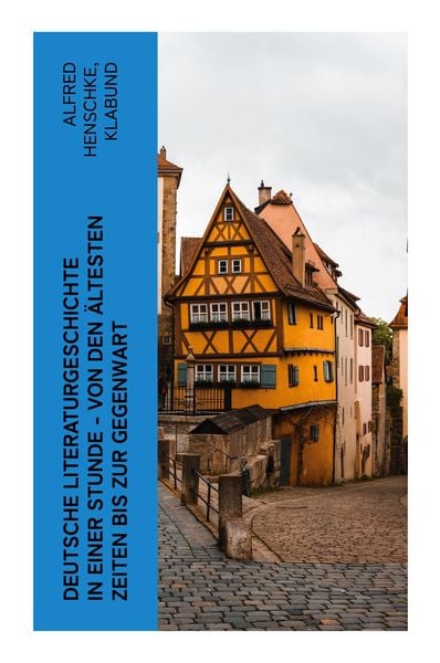 Deutsche Literaturgeschichte in einer Stunde - Von den ältesten Zeiten bis zur Gegenwart, Taschenbuch von Alfred Henschke,Klabund, E-artnow,