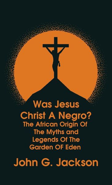 Produktbild: Was Jesus Christ a Negro? and The African Origin of the Myths & Legends of the Garden of Eden The Roman Cookery Book Hardcover