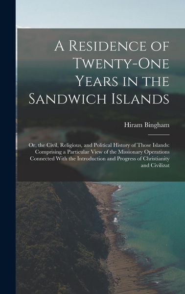 Produktbild: A Residence of Twenty-One Years in the Sandwich Islands: Or, the Civil, Religious, and Political History of Those Islands: Comprising a Particular Vie