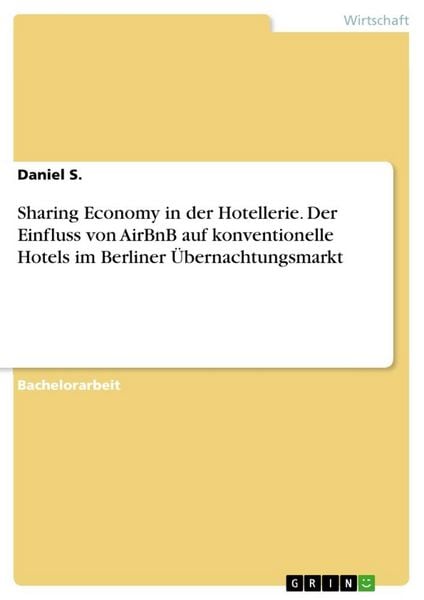 Sharing Economy in der Hotellerie. Der Einfluss von AirBnB auf konventionelle Hotels im Berliner Übernachtungsmarkt, Taschenbuch von Daniel S., GRIN,